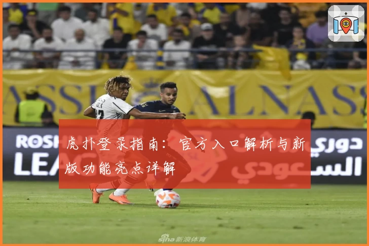 虎扑登录指南：官方入口解析与新版功能亮点详解