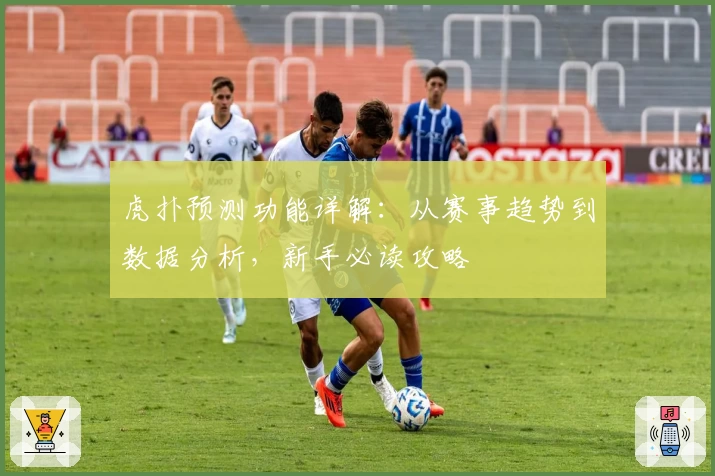 虎扑预测功能详解：从赛事趋势到数据分析，新手必读攻略